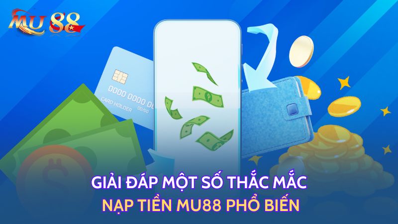 Giải đáp một số thắc mắc nạp tiền phổ biến