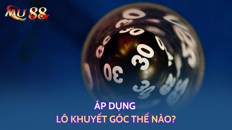 Áp dụng khuyết góc thế nào?