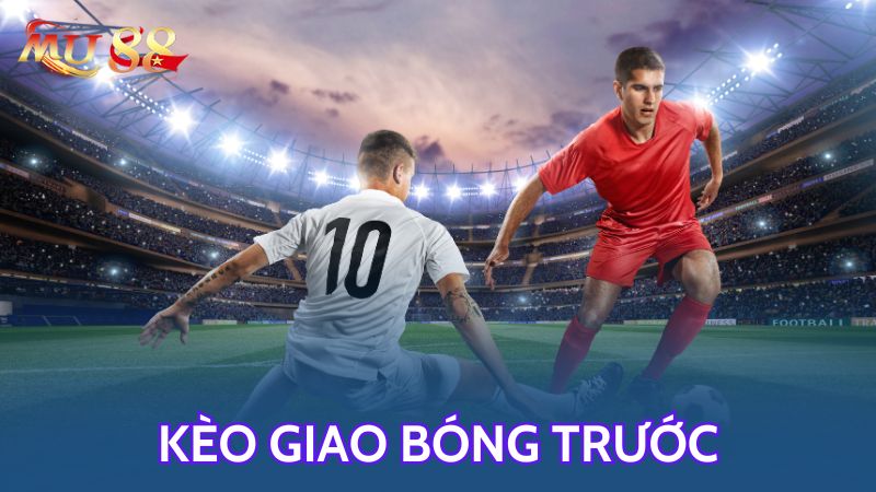 Kèo giao bóng trước là kèo cược phụ được chọn nhiều